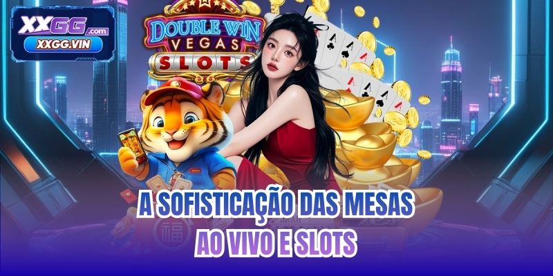 A sofisticação das mesas ao vivo e slots