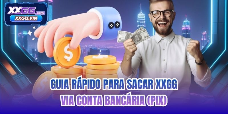 Guia rápido para sacar XXGG via conta bancária (Pix)