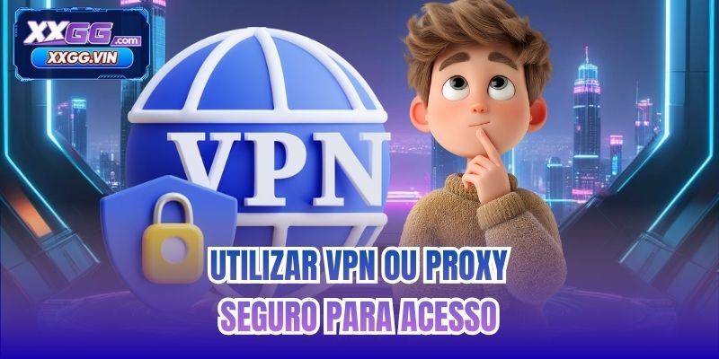 Utilizar VPN ou proxy seguro para acesso