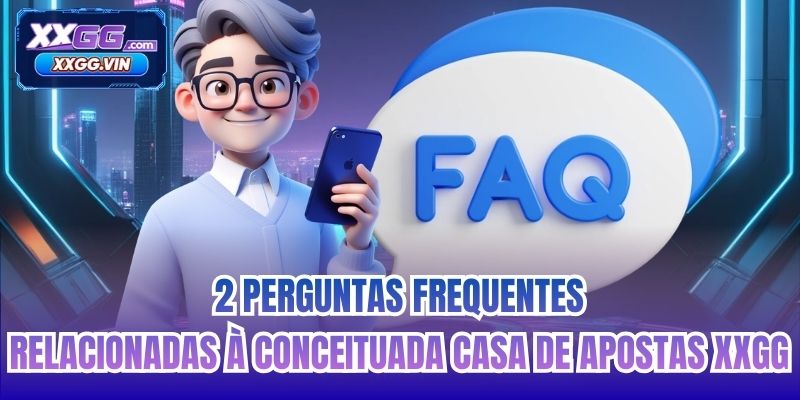 2 perguntas frequentes relacionadas à conceituada casa de apostas XXGG