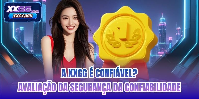 A XXGG é confiável