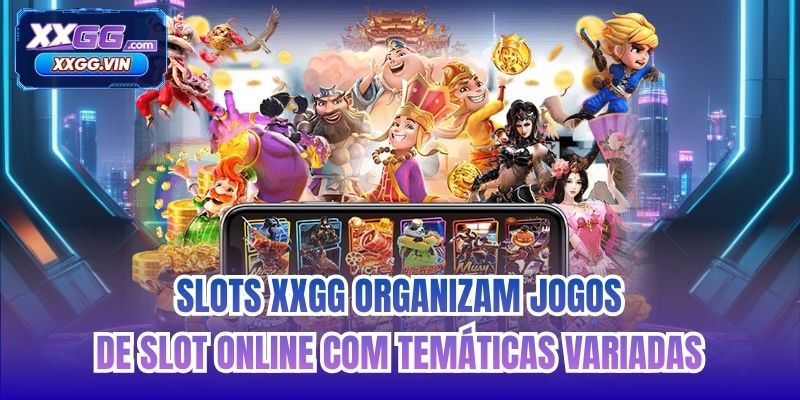 Slots XXGG organizam jogos de slot online com temáticas variadas
