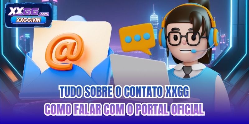 Tudo sobre o contato XXGG - como falar com o portal oficial